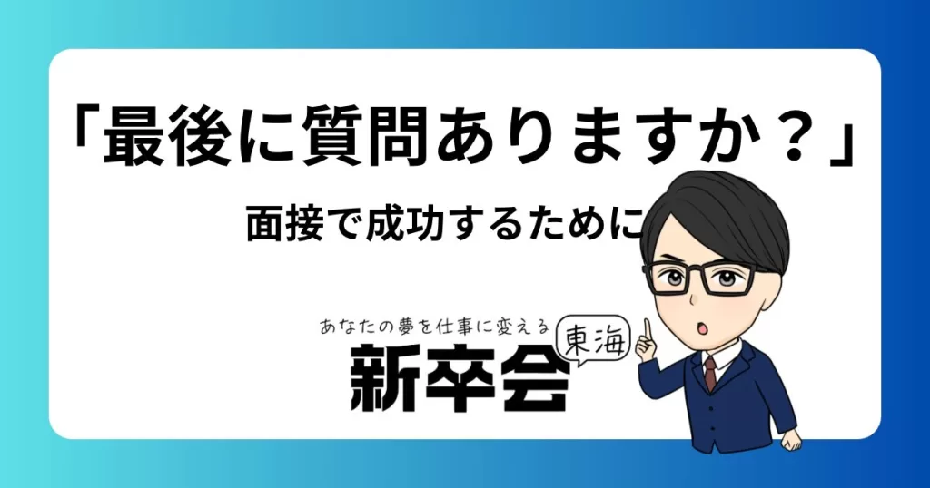 就活面接で成功するために大事なこと：自己PRと「最後に質問はありますか？」でのアピール方法