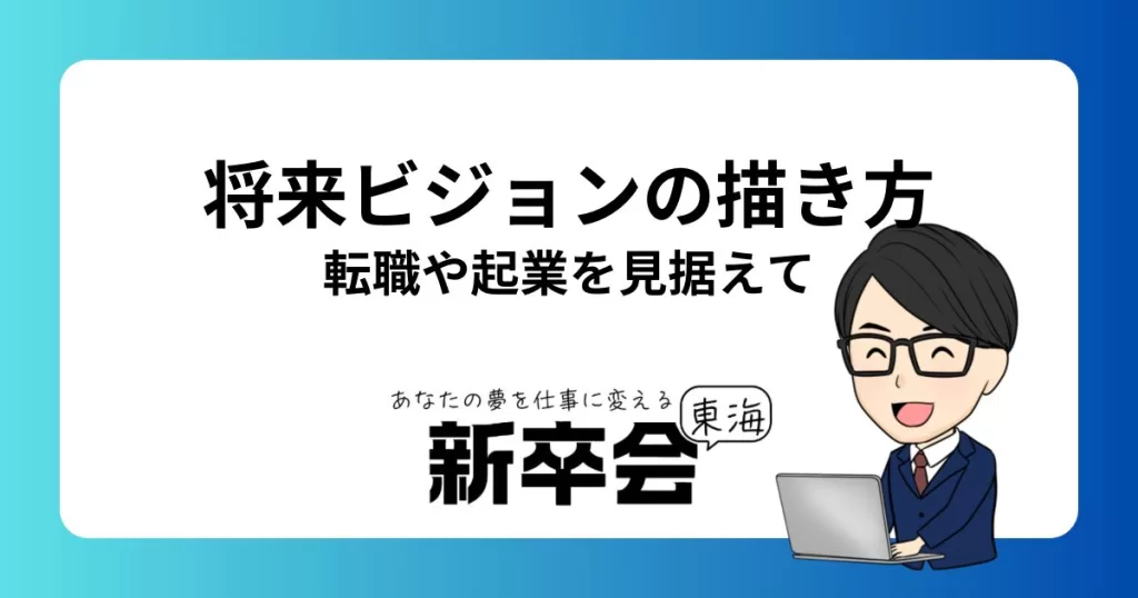 就活における将来ビジョンの描き方：転職や起業を見据えて