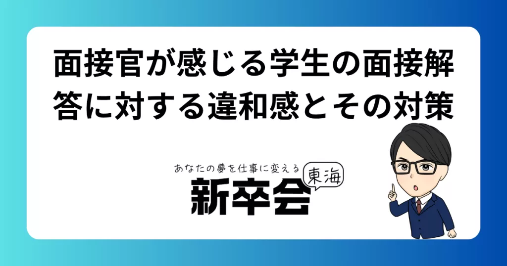 面接官が感じる学生の面接解答に対する違和感とその対策