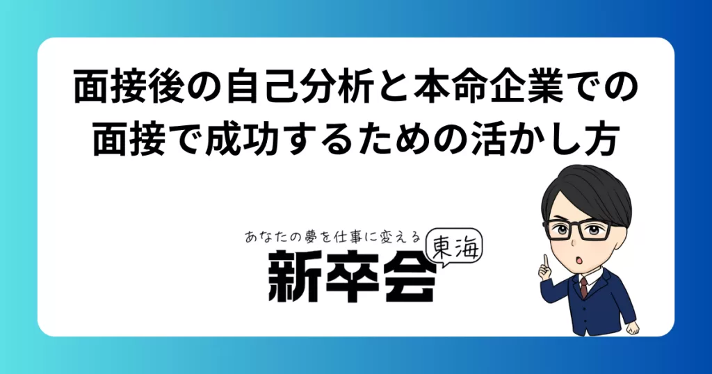 面接後の自己分析と本命企業での面接で成功するための活かし方