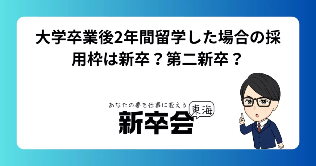 大学卒業後2年間留学した場合の採用枠は新卒？第二新卒？