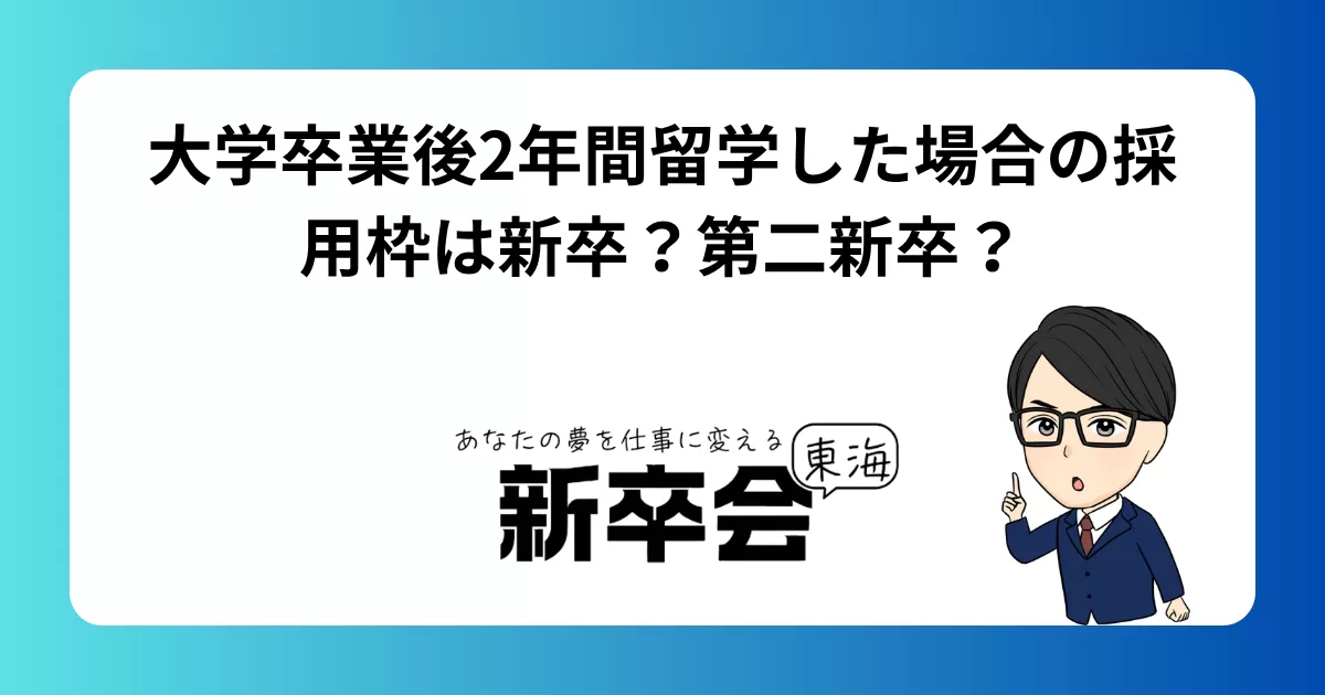 大学卒業後2年間留学した場合の採用枠は新卒？第二新卒？