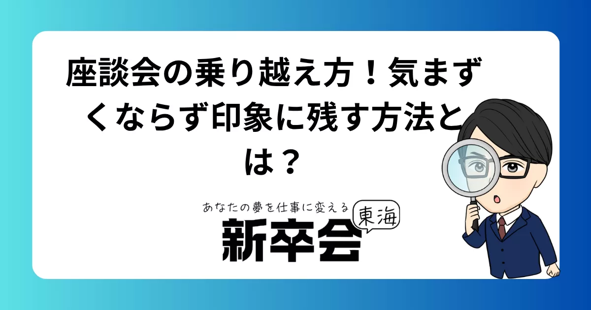 座談会の乗り越え方！気まずくならず印象に残す方法とは？