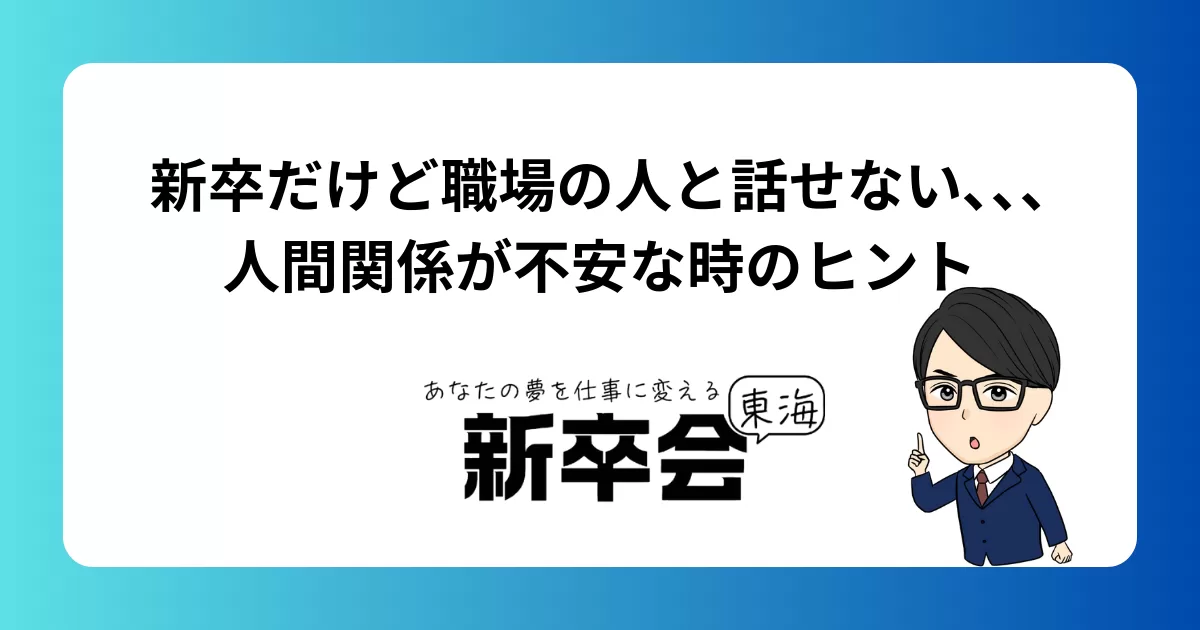 新卒だけど職場の人と話せない、、、人間関係が不安な時のヒント