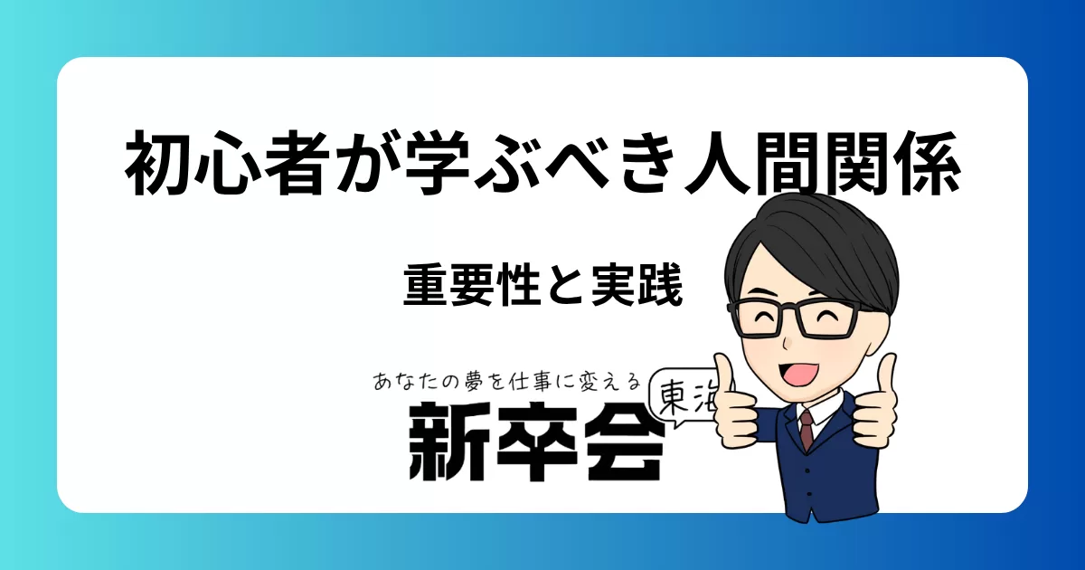 仕事の初心者が学ぶべき人間関係の重要性と実践的アプローチ