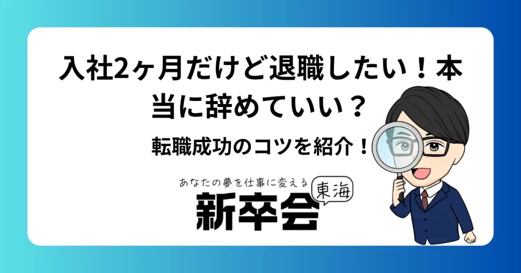 入社2ヶ月だけど退職したい！本当に辞めていい？転職成功のコツを紹介！