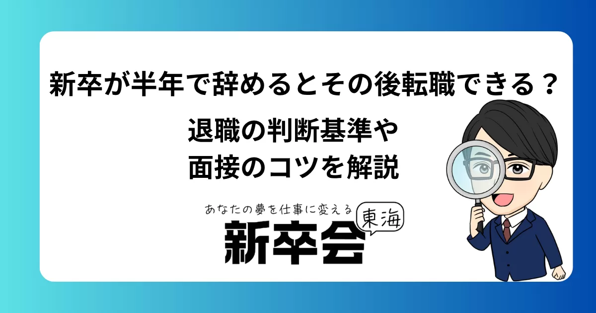 新卒が半年で辞めるとその後転職できる？退職の判断基準や面接のコツを解説