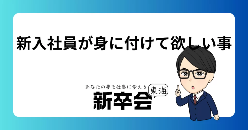新入社員がまず必ず身に付けて欲しい事