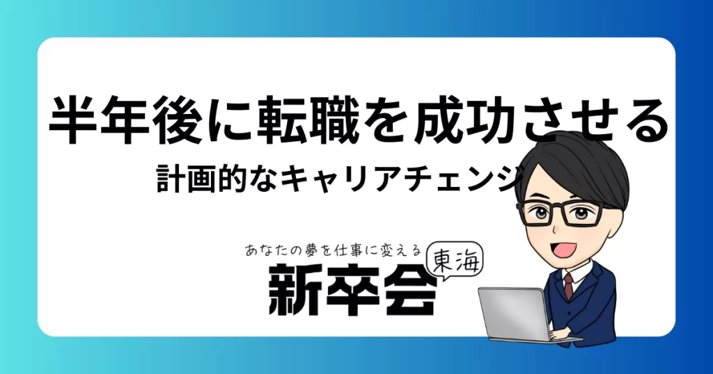 半年後に転職を成功させるための準備ステップ【計画的なキャリアチェンジを目指して】