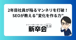 2年目社員が陥るマンネリを打破！SEOが教える“変化を作る力”