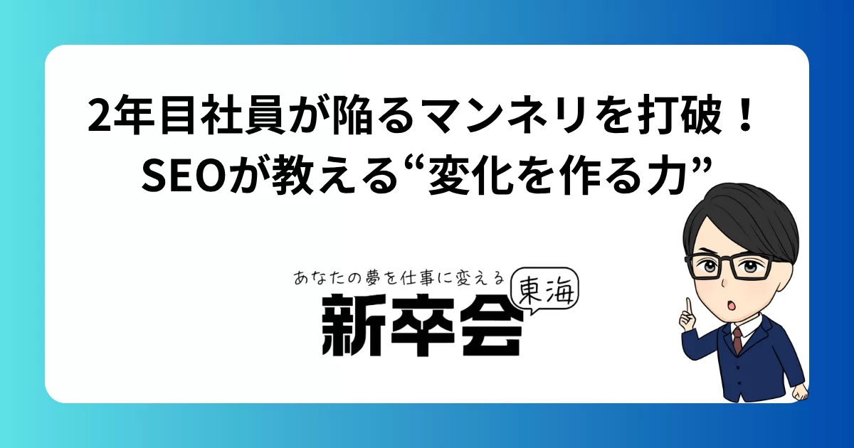 2年目社員が陥るマンネリを打破！SEOが教える“変化を作る力”