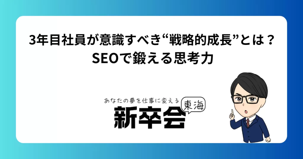 3年目社員が意識すべき“戦略的成長”とは？SEOで鍛える思考力