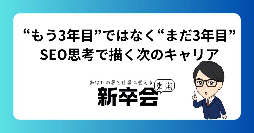 “もう3年目”ではなく“まだ3年目”｜SEO思考で描く次のキャリア