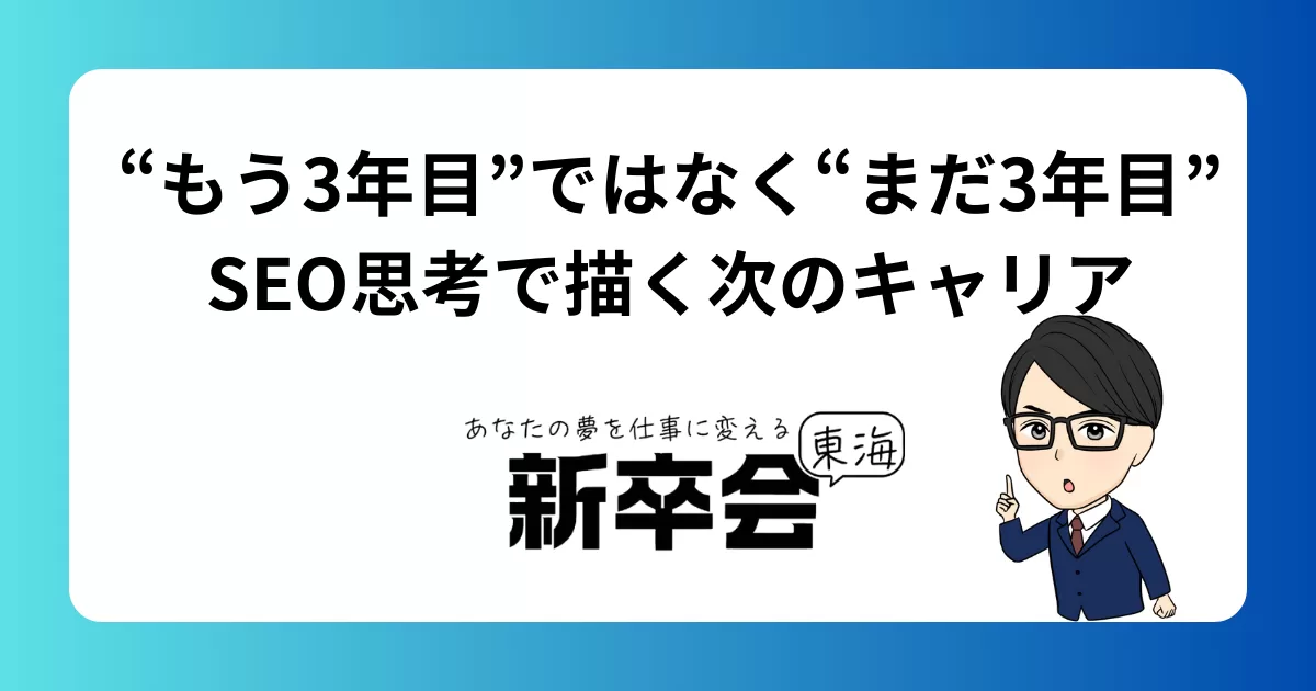“もう3年目”ではなく“まだ3年目”｜SEO思考で描く次のキャリア